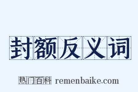 封额反义词是什么意思的图片